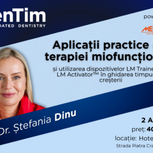 Aplicații practice ale terapiei miofuncționale și utilizarea dispozitivelor LM Trainer™ și LM Activator™ în ghidarea timpurie a creșterii Ș.L. Dr. Ștefania Dinu